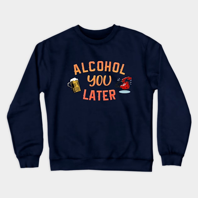 Alcohol you later Crewneck Sweatshirt by NotoriousMedia